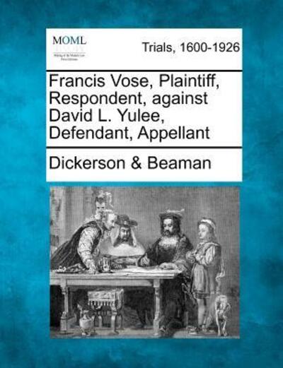 Cover for Beaman, Dickerson &amp; · Francis Vose, Plaintiff, Respondent, Against David L. Yulee, Defendant, Appellant (Paperback Book) (2012)