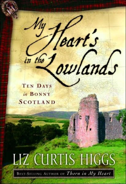 Cover for Liz Curtis Higgs · My Heart's in the Lowlands: Ten Days in Bonny Scotland (Paperback Book) (2007)
