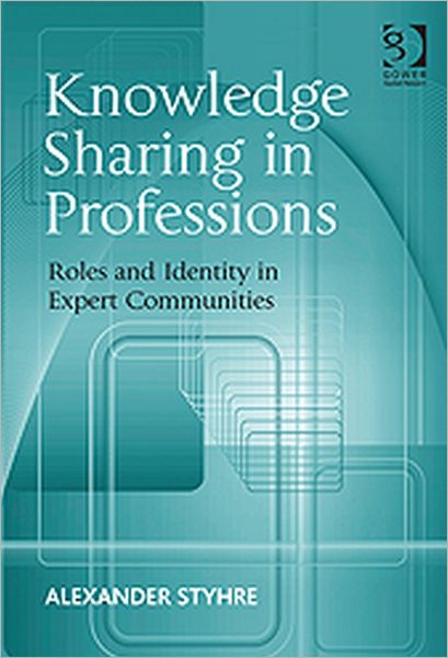 Cover for Alexander Styhre · Knowledge Sharing in Professions: Roles and Identity in Expert Communities (Hardcover Book) [New edition] (2011)