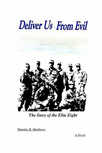 Deliver Us from Evil: the Story of the Elite Eight - Timothy R. Matthews - Books - Trafford Publishing - 9781412064972 - September 22, 2005