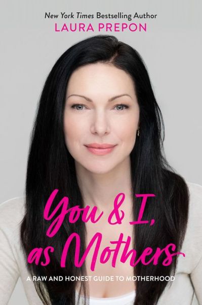 You and I, as Mothers: A Raw and Honest Guide to Motherhood - Laura Prepon - Książki - Abrams - 9781419742972 - 7 kwietnia 2020