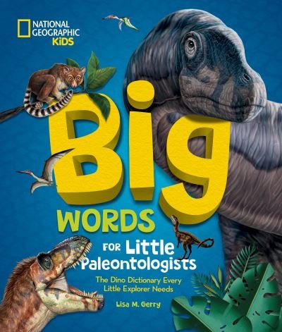 Big Words for Little Paleontologists: The Dino Dictionary Every Little Explorer Needs - Lisa M. Gerry - Książki - National Geographic Kids - 9781426375972 - 17 października 2023