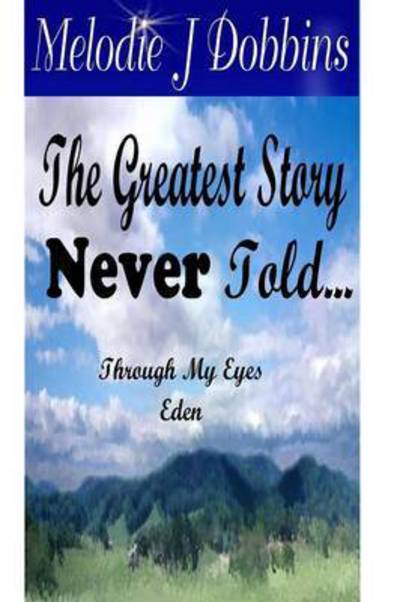 Cover for Melodie J Dobbins · The Greatest Story Never Told Through My Eyes 'eden' (Paperback Book) (2007)