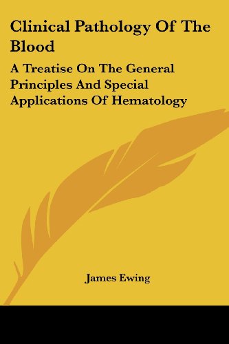 Clinical Pathology of the Blood: a Treatise on the General Principles and Special Applications of Hematology - James Ewing - Books - Kessinger Publishing, LLC - 9781432509972 - January 17, 2007
