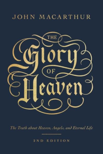 Cover for John MacArthur · The Glory of Heaven: The Truth about Heaven, Angels, and Eternal Life (Paperback Book) [Second, 2 Revised edition] (2023)