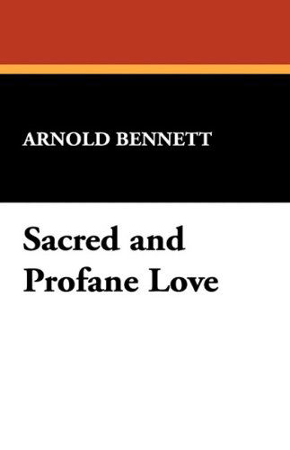 Cover for Arnold Bennett · Sacred and Profane Love (Hardcover Book) (2008)