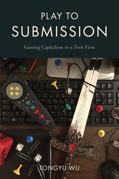 Cover for Tongyu Wu · Play to Submission: Gaming Capitalism in a Tech Firm (Inbunden Bok) (2024)