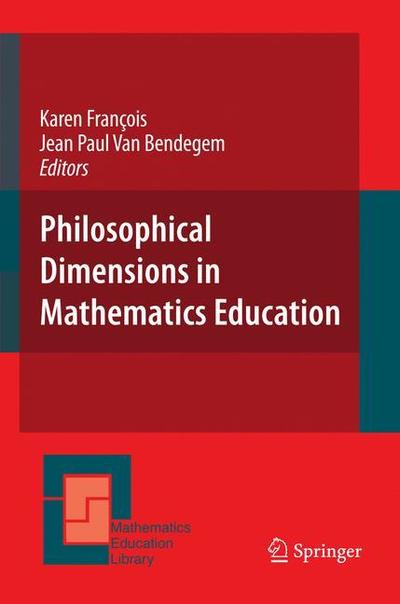 Cover for Karen Francois · Philosophical Dimensions in Mathematics Education - Mathematics Education Library (Paperback Book) [Softcover reprint of hardcover 1st ed. 2007 edition] (2010)