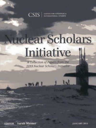 Cover for Sarah Weiner · Nuclear Scholars Initiative: A Collection of Papers from the 2013 Nuclear Scholars Initiative - CSIS Reports (Paperback Book) (2014)