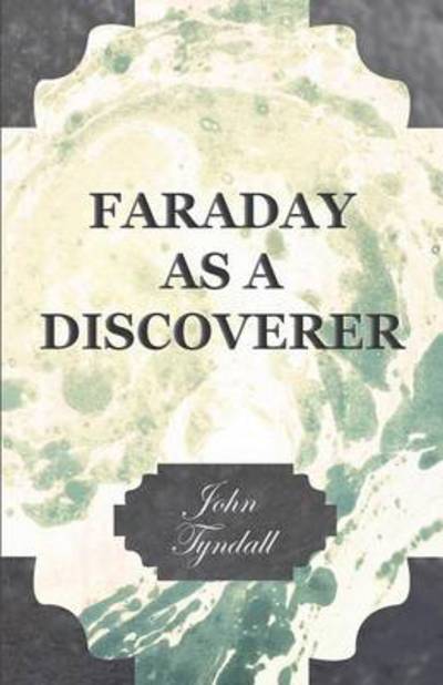 Faraday As a Discoverer - John Tyndall - Bücher - Pierce Press - 9781446034972 - 1. Oktober 2010