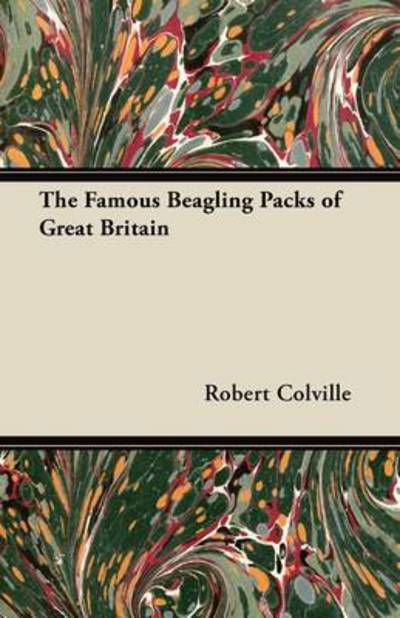 The Famous Beagling Packs of Great Britain - Robert Colville - Książki - Mill Press - 9781447420972 - 15 lipca 2011