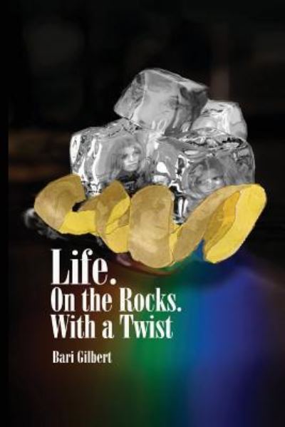 Cover for Bari Gilbert · Life. On the Rocks. With a Twist (Paperback Book) (2011)