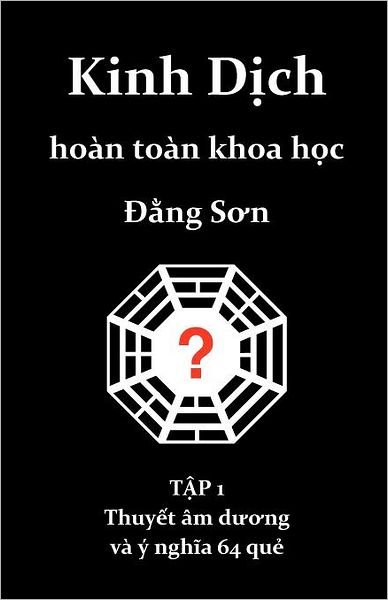 Cover for Dang Son · Kinh Dich Hoan Toan Khoa Hoc: Thuyet Am Duong Va Y Nghia 64 Que (Pocketbok) [Vietnamese edition] (2011)