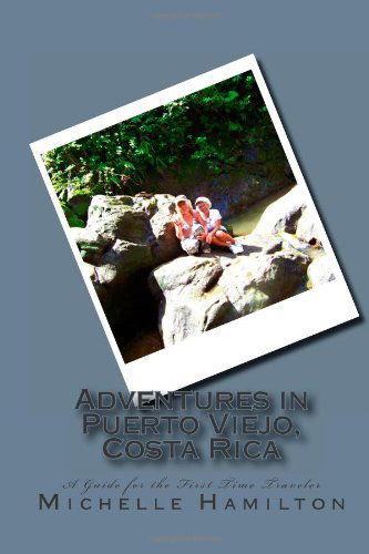 Adventures in Puerto Viejo, Costa Rica...a Guide for the First Time Traveler: Travel Guide to Puerto Viejo, Costa Rica - Michelle Hamilton - Książki - CreateSpace Independent Publishing Platf - 9781466342972 - 26 września 2011