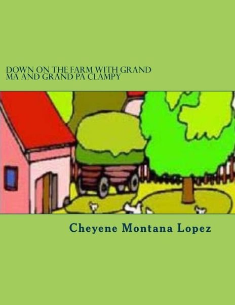 Cover for Cheyene Montana Lopez · Down on the Farm with Grand Ma and Grand Pa Clampy: Fun at the Farm with the Clampy's (Paperback Bog) [Lrg edition] (2012)