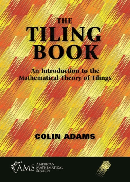 Cover for Colin Adams · The Tiling Book: An Introduction to the Mathematical Theory of Tilings - Miscellaneous Books (Hardcover Book) (2022)