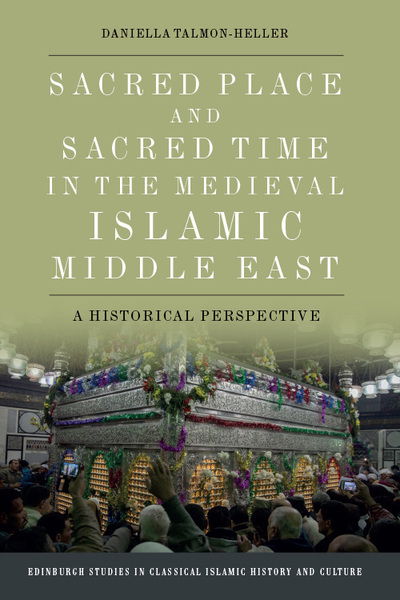 Cover for Daniella Talmon-Heller · Sacred Place and Sacred Time in the Medieval Islamic Middle East: A Historical Perspective - Edinburgh Studies in Classical Islamic History and Culture (Paperback Book) (2021)