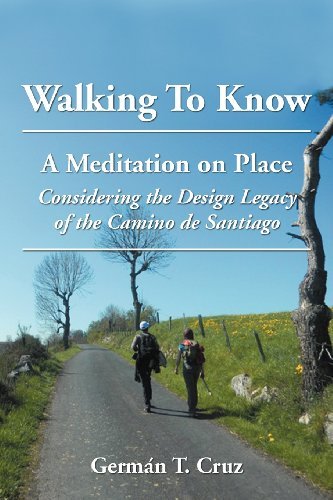 Cover for German T. Cruz · Walking to Know: a Meditation on Place Considering the Design Legacy if the Camino De Santiago (Paperback Bog) (2012)