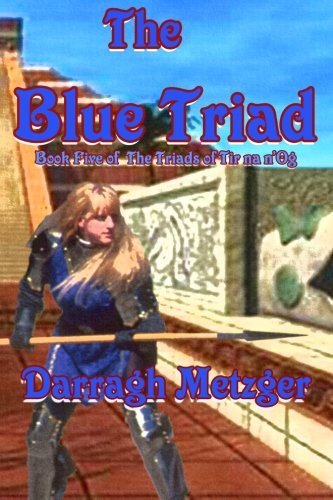 The Blue Triad: the Fifth Book of the Triads of Tir Na N'og - Darragh Metzger - Books - CreateSpace Independent Publishing Platf - 9781480090972 - December 14, 2012
