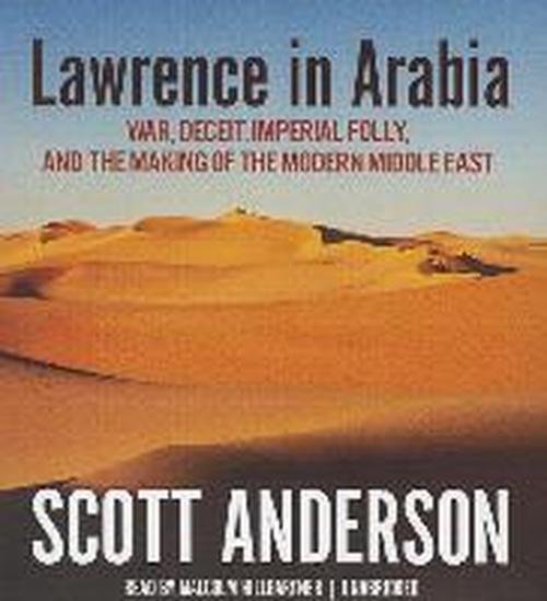 Cover for Scott Anderson · Lawrence in Arabia: War, Deceit, Imperial Folly, and the Making of the Modern Middle East (Lydbok (CD)) [Unabridged edition] (2013)