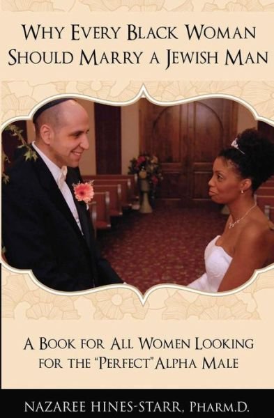 Cover for Hines-starr, Ba Pharmd, Rph. · Why Every Black Woman Should Marry a Jewish Man: a Book for All Women Looking for the Perfect (Paperback Bog) (2013)
