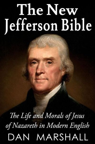 Cover for Dan Marshall · The New Jefferson Bible: the Life and Morals of Jesus of Nazareth in Modern English (Paperback Book) (2013)