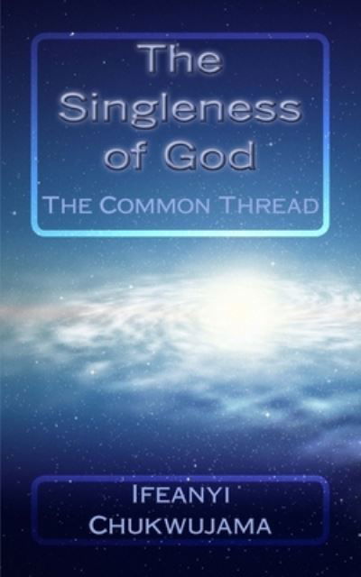 The Singleness of God - Ifeanyi Chukwujama - Books - Createspace Independent Publishing Platf - 9781492305972 - September 12, 2013