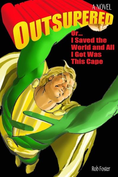 Outsupered: Or, I Saved the World and All I Got Was This Cape - Rob Foster - Livros - Createspace - 9781494369972 - 30 de janeiro de 2014