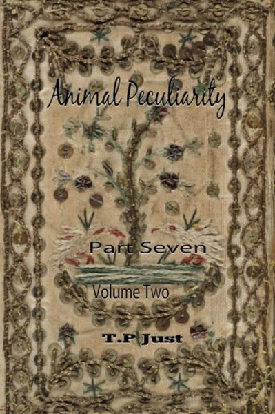 Animal Peculiarity Volume 2 Part 7 - T P Just - Bøger - Createspace - 9781494794972 - 25. december 2013