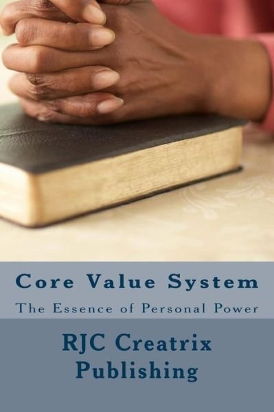 Core Value System: the Essence of Personal Power - Rjc Creatrix Publishing - Kirjat - Createspace - 9781496109972 - lauantai 1. maaliskuuta 2014