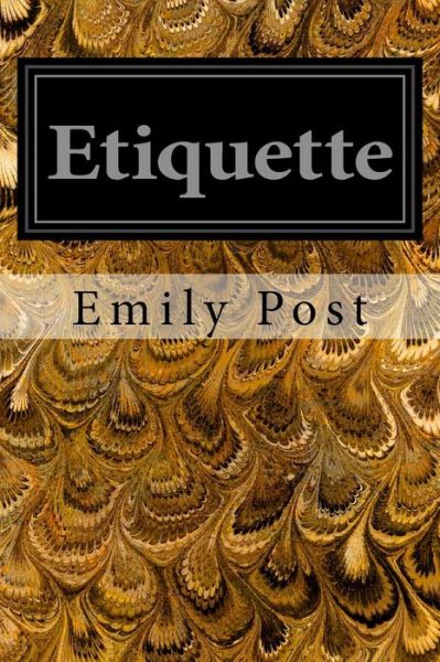 Etiquette: in Society, in Business, in Politics, and at Home - Emily Post - Książki - Createspace - 9781497339972 - 14 marca 2014