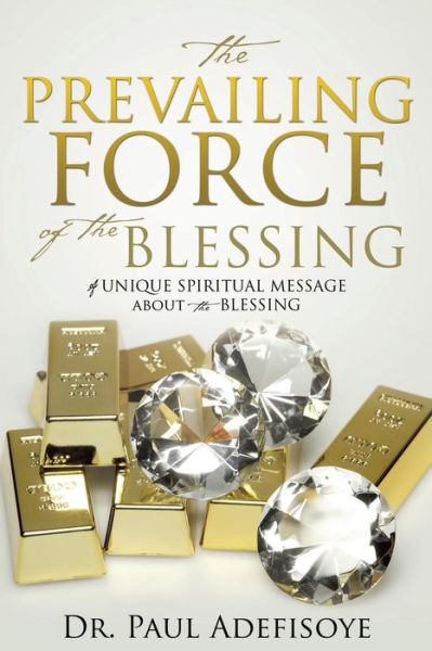 The Prevailing Force of the Blessing - Dr Paul Adefisoye - Books - Xulon Press - 9781498428972 - April 23, 2015