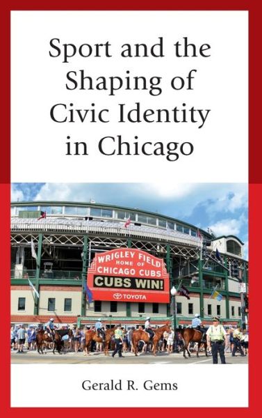Cover for Gerald R. Gems · Sport and the Shaping of Civic Identity in Chicago - Sport, Identity, and Culture (Hardcover Book) (2020)