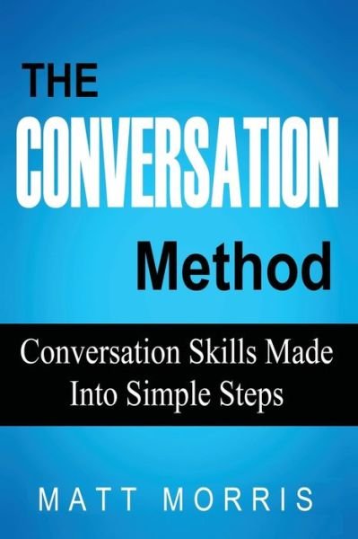Cover for Matt Morris · The Conversation Method : Conversation Skills Made Into Simple Steps (Pocketbok) (2014)