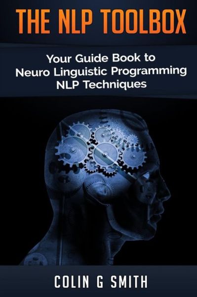 The Nlp Toolbox: Your Guide Book to Neuro Linguistic Programming Nlp Techniques - Colin G Smith - Books - Createspace - 9781503090972 - November 6, 2014