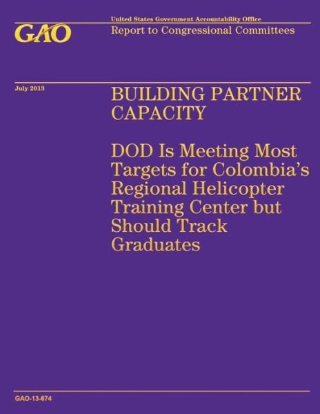 Cover for Government Accountability Office · Building Partner Capacity: Dod is Meeting Most Targets for Colombia's Regional Helicopter Training Center but Should Track Graduates (Paperback Bog) (2014)
