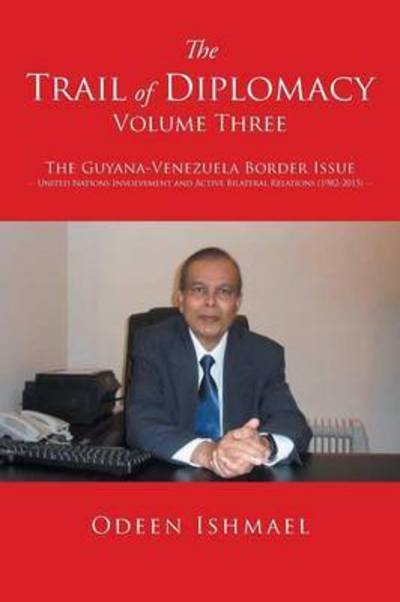 Cover for Odeen Ishmael · The Trail of Diplomacy -- Volume Three: The Guyana-Venezuela Border Issue United Nations Involvement and Active Bilateral Relations (1982-2015) (Paperback Book) (2015)