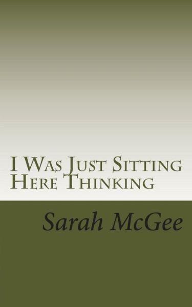 Cover for Sarah Mcgee · I Was Just Sitting Here Thinking (Paperback Bog) (2014)