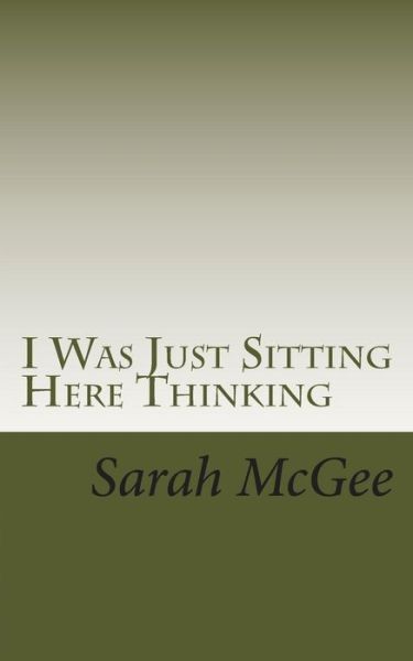 Cover for Sarah Mcgee · I Was Just Sitting Here Thinking (Paperback Book) (2014)