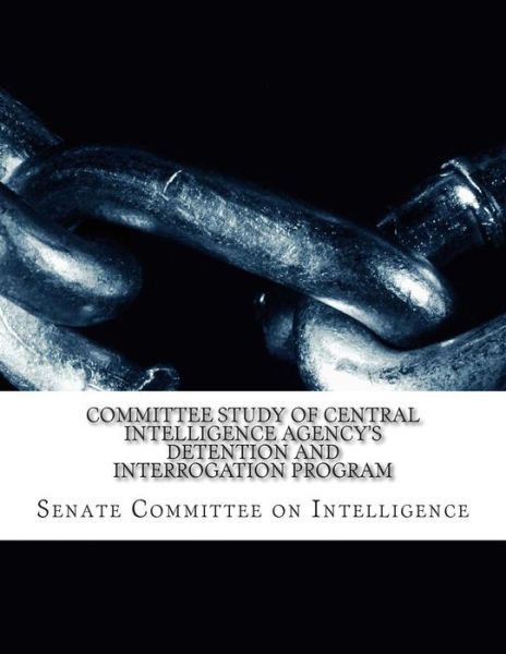 Cover for Senate Select Committee on Intelligence · Committee Study of Central Intelligence Agency's: Detention and Interrogation Program (Paperback Book) (2014)