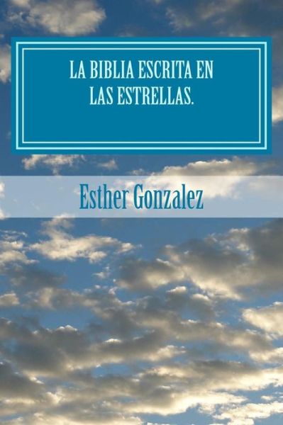 Cover for Esther Gonzalez · La Biblia Escrita en Las Estrellas.: Las Se; Ales De Los Cielos (Paperback Book) (2015)