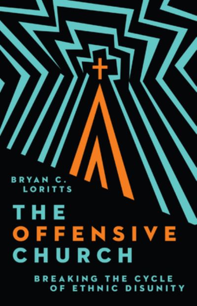 Cover for Bryan C. Loritts · The Offensive Church: Breaking the Cycle of Ethnic Disunity (Hardcover bog) (2023)