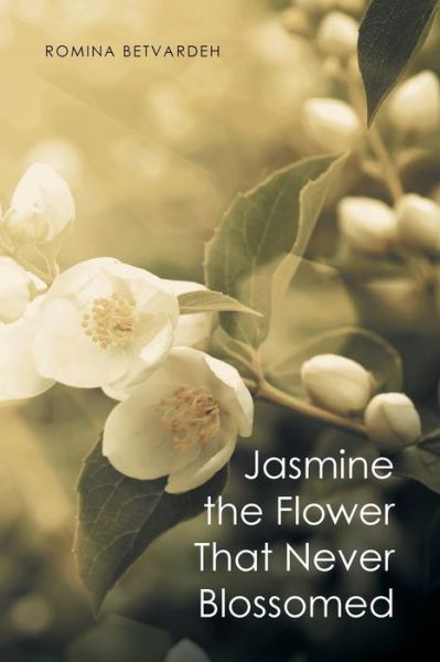 Cover for Romina Betvardeh · Jasmine the Flower That Never Blossomed (Pocketbok) (2016)