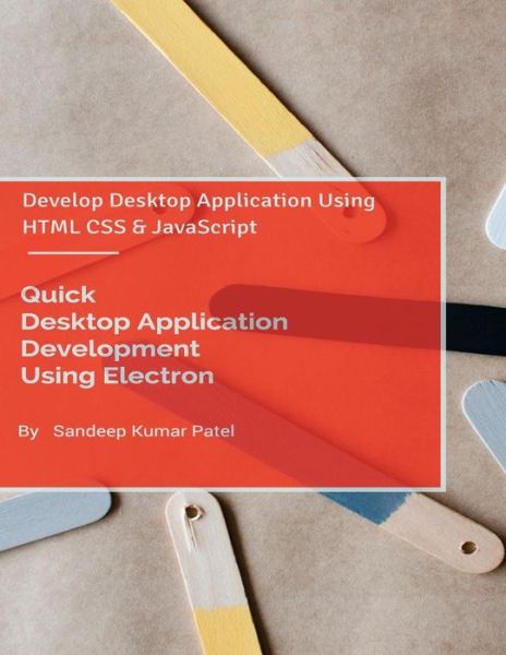 Cover for Sandeep Kumar Patel · Quick Desktop Application Development Using Electron: Develop Desktop Application Using Html Css and Javascript (Paperback Book) (2015)