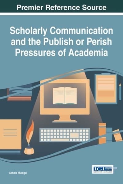 Cover for Achala Munigal · Scholarly Communication and the Publish or Perish Pressures of Academia (Hardcover Book) (2016)