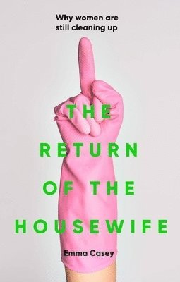 The Return of the Housewife: Why Women are Still Cleaning Up - Emma Casey - Bøger - Manchester University Press - 9781526170972 - 8. april 2025