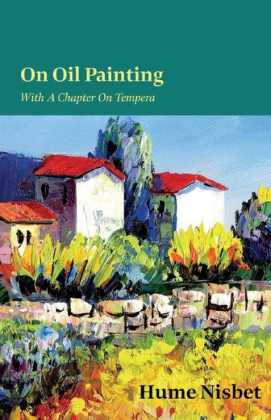 On Oil Painting - With A Chapter On Tempera - Hume Nisbet - Books - Read Books - 9781528712972 - April 17, 2019