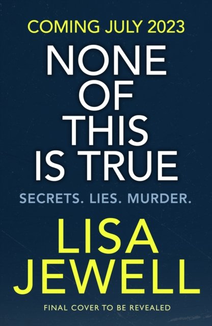 Cover for Lisa Jewell · None of This is True: The new addictive psychological thriller from the #1 Sunday Times bestselling author of The Family Upstairs (Hardcover bog) (2023)