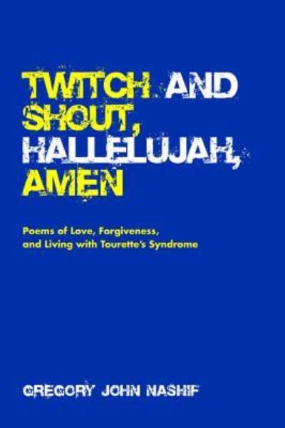 Cover for Gregory John Nashif · Twitch and Shout, Hallelujah, Amen: Poems of Love, Forgiveness, and Living with Tourette's Syndrome (Pocketbok) (2019)