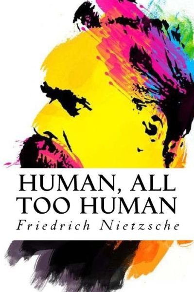 Human, All Too Human - Friedrich Wilhelm Nietzsche - Livres - Createspace Independent Publishing Platf - 9781535288972 - 15 juillet 2016